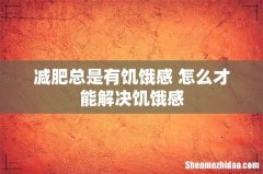 减肥总是有饥饿感 怎么才能解决饥饿感