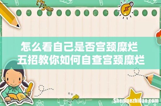 怎么看自己是否宫颈糜烂 五招教你如何自查宫颈糜烂