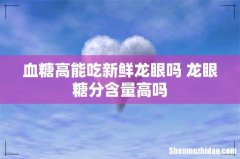 血糖高能吃新鲜龙眼吗 龙眼糖分含量高吗