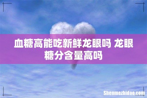 血糖高能吃新鲜龙眼吗 龙眼糖分含量高吗