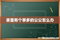 家里有个事多的公公怎么办