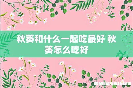 秋葵和什么一起吃最好 秋葵怎么吃好