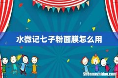 水微记七子粉面膜怎么用
