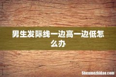 男生发际线一边高一边低怎么办