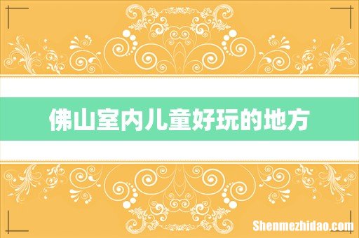 佛山室内儿童好玩的地方