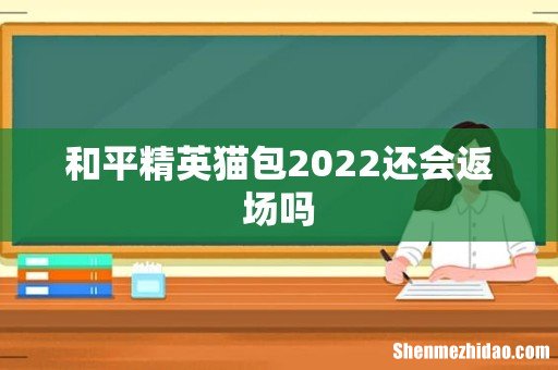 和平精英猫包2022还会返场吗