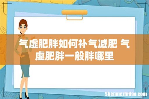 气虚肥胖如何补气减肥 气虚肥胖一般胖哪里