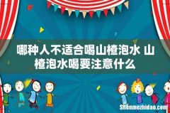 哪种人不适合喝山楂泡水 山楂泡水喝要注意什么
