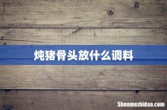 炖猪骨头放什么调料