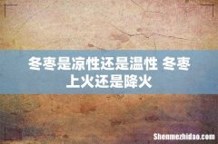 冬枣是凉性还是温性 冬枣上火还是降火