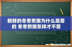 新鲜的冬枣煮粥为什么是苦的 冬枣熬粥怎样才不苦