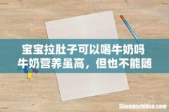 宝宝拉肚子可以喝牛奶吗 牛奶营养虽高，但也不能随便吃！