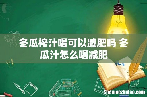 冬瓜榨汁喝可以减肥吗 冬瓜汁怎么喝减肥