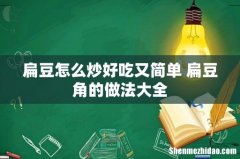 扁豆怎么炒好吃又简单 扁豆角的做法大全