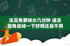冻豆角要焯水几分钟 速冻豆角是焯一下好呢还是不用焯水
