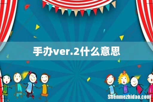 手办ver.2什么意思