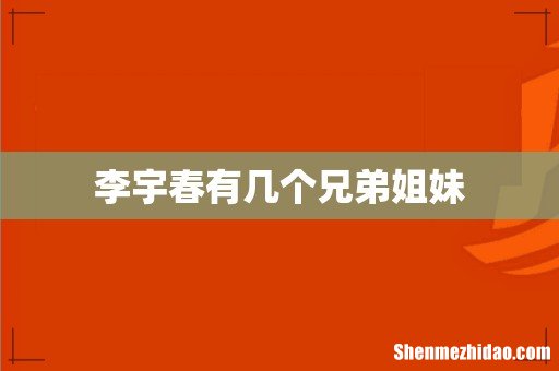 李宇春有几个兄弟姐妹