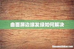 曲面屏边缘发绿如何解决