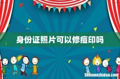 身份证照片可以修痘印吗