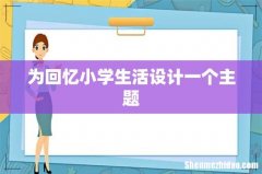 为回忆小学生活设计一个主题