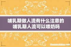 哺乳期做人流有什么注意的 哺乳期人流可以喂奶吗
