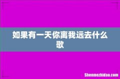 如果有一天你离我远去什么歌