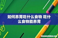 如何养胃吃什么食物 吃什么食物能养胃