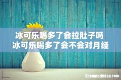 冰可乐喝多了会拉肚子吗 冰可乐喝多了会不会对月经有影响