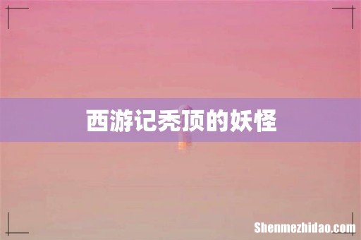 西游记秃顶的妖怪