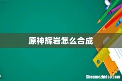 原神辉岩怎么合成