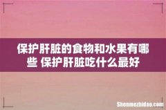 保护肝脏的食物和水果有哪些 保护肝脏吃什么最好