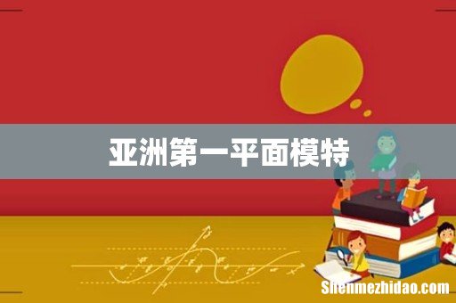 亚洲第一平面模特