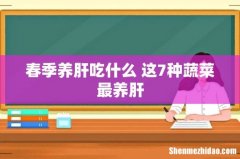 春季养肝吃什么 这7种蔬菜最养肝