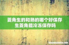 菱角生的和熟的哪个好保存 生菱角能冷冻保存吗