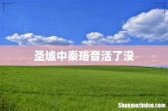 圣墟中秦珞音活了没