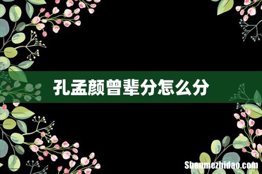 孔孟颜曾辈分怎么分