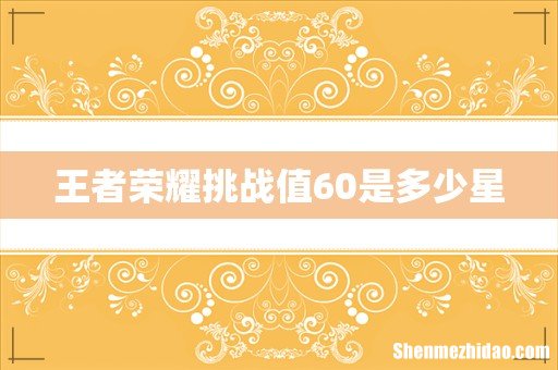 王者荣耀挑战值60是多少星