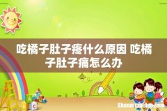 吃橘子肚子疼什么原因 吃橘子肚子痛怎么办