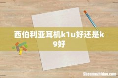 西伯利亚耳机k1u好还是k9好
