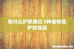 吃什么护肤美白 5种食物是护肤佳品