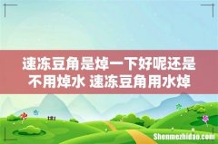 速冻豆角是焯一下好呢还是不用焯水 速冻豆角用水焯多长时间
