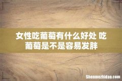 女性吃葡萄有什么好处 吃葡萄是不是容易发胖