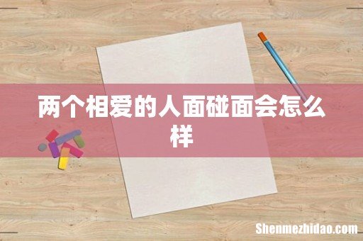 两个相爱的人面碰面会怎么样