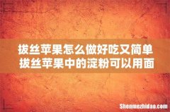 拔丝苹果怎么做好吃又简单 拔丝苹果中的淀粉可以用面粉代替吗