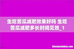 生吃苦瓜减肥效果好吗 生吃苦瓜减肥多长时间见效_1