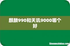 麒麟990和天玑9000哪个好