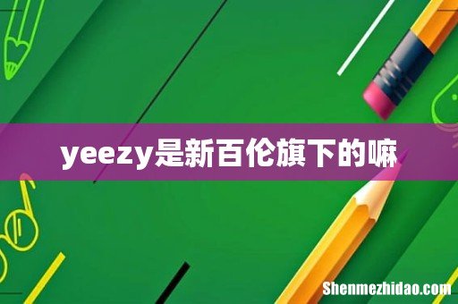 yeezy是新百伦旗下的嘛