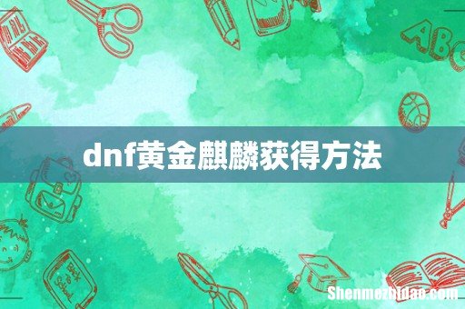 dnf黄金麒麟获得方法