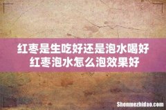 红枣是生吃好还是泡水喝好 红枣泡水怎么泡效果好