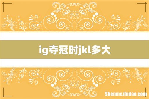 ig夺冠时jkl多大